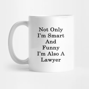 Not Only I'm Smart And Funny I'm Also A Lawyer Mug